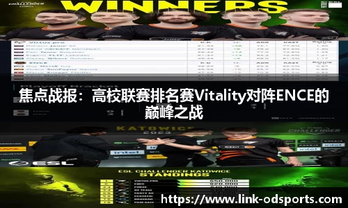 焦点战报：高校联赛排名赛Vitality对阵ENCE的巅峰之战