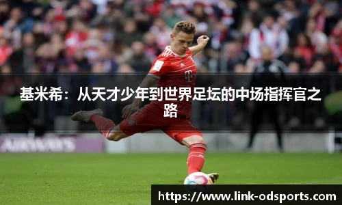 基米希：从天才少年到世界足坛的中场指挥官之路